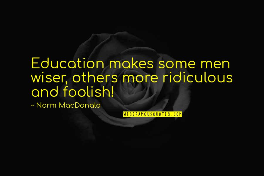 She Gave You Everything Quotes By Norm MacDonald: Education makes some men wiser, others more ridiculous She Gave You Everything Quotes By Norm MacDonald: Education makes some men wiser, others more ridiculous