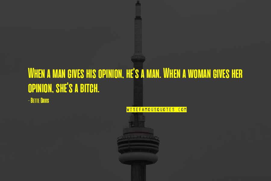 She Gives Her All Quotes By Bette Davis: When a man gives his opinion, he's a She Gives Her All Quotes By Bette Davis: When a man gives his opinion, he's a