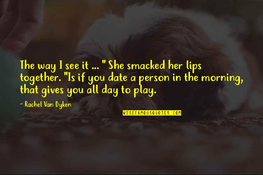 She Gives Up Quotes By Rachel Van Dyken: The way I see it ... " She