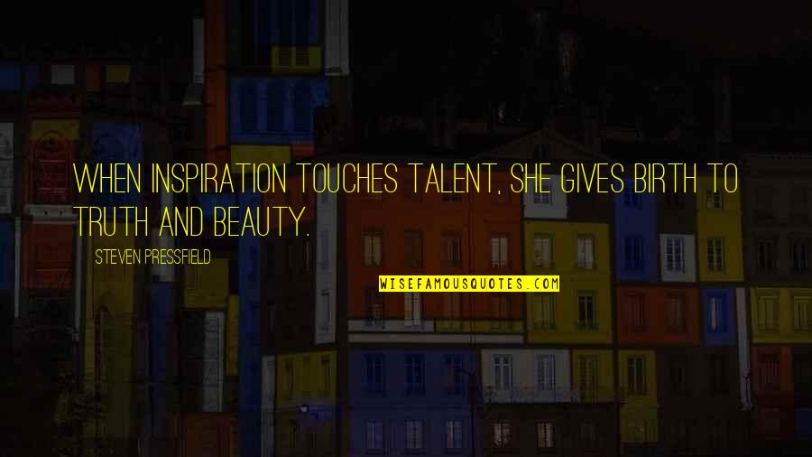 She Gives Up Quotes By Steven Pressfield: When inspiration touches talent, she gives birth to