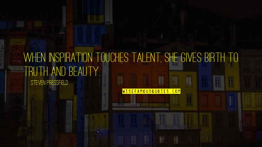 She Gives Up Quotes By Steven Pressfield: When inspiration touches talent, she gives birth to She Gives Up Quotes By Steven Pressfield: When inspiration touches talent, she gives birth to