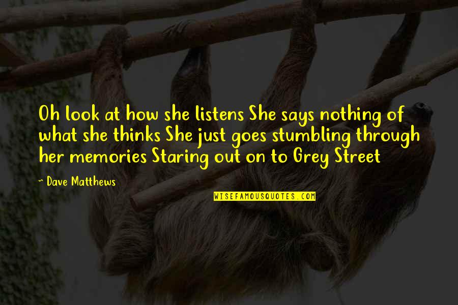 She Goes Quotes By Dave Matthews: Oh look at how she listens She says She Goes Quotes By Dave Matthews: Oh look at how she listens She says