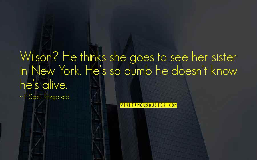 She Goes Quotes By F Scott Fitzgerald: Wilson? He thinks she goes to see her She Goes Quotes By F Scott Fitzgerald: Wilson? He thinks she goes to see her
