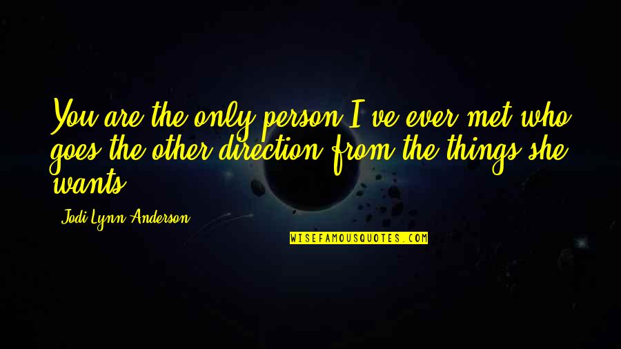 She Goes Quotes By Jodi Lynn Anderson: You are the only person I've ever met She Goes Quotes By Jodi Lynn Anderson: You are the only person I've ever met