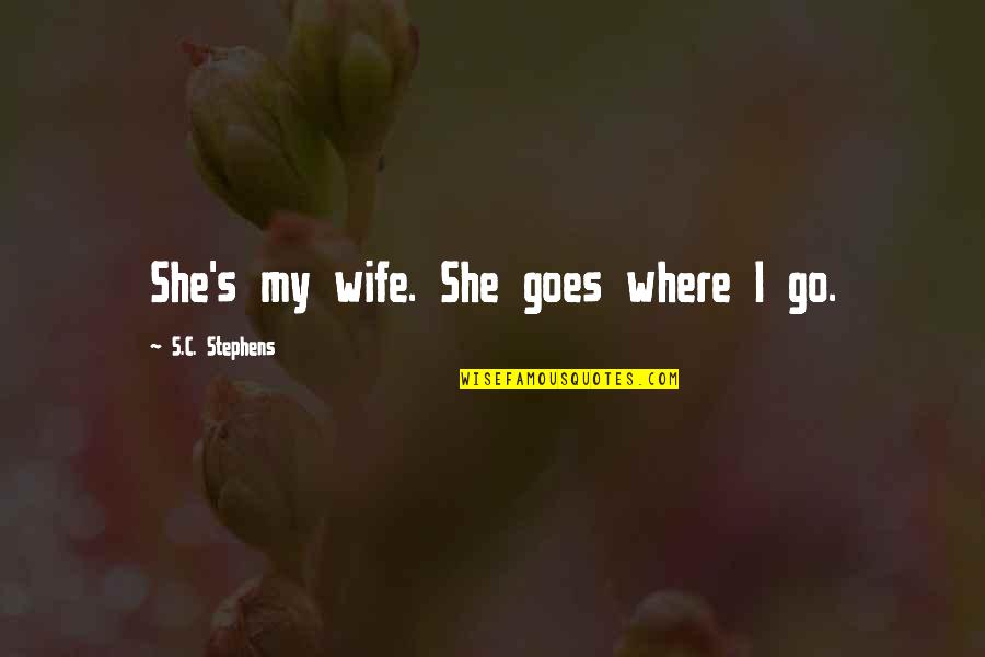 She Goes Quotes By S.C. Stephens: She's my wife. She goes where I go. She Goes Quotes By S.C. Stephens: She's my wife. She goes where I go.