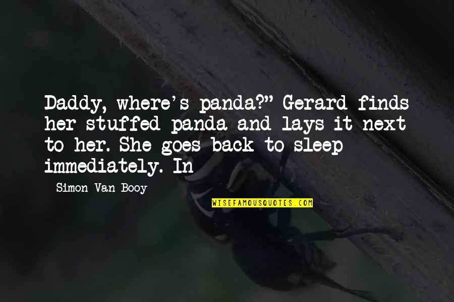 She Goes Quotes By Simon Van Booy: Daddy, where's panda?" Gerard finds her stuffed panda She Goes Quotes By Simon Van Booy: Daddy, where's panda?" Gerard finds her stuffed panda