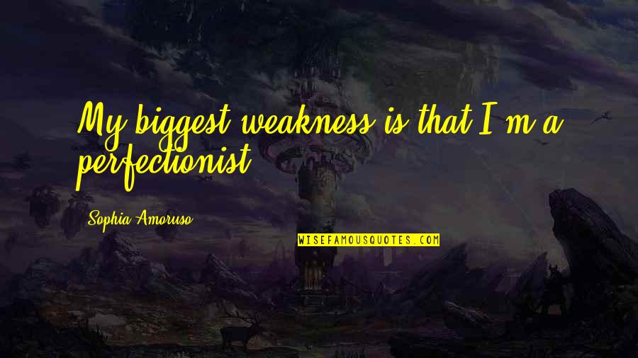 She Got Attitude Quotes By Sophia Amoruso: My biggest weakness is that I'm a perfectionist, She Got Attitude Quotes By Sophia Amoruso: My biggest weakness is that I'm a perfectionist,