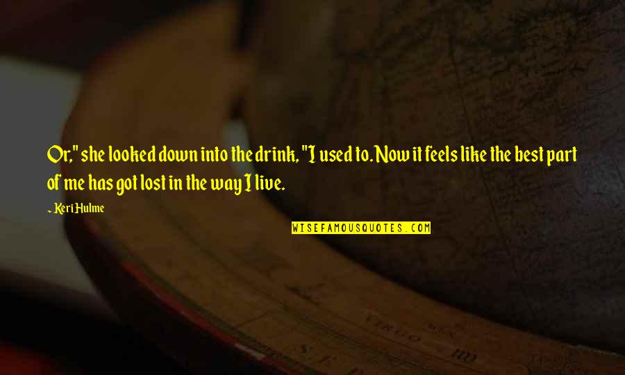 She Got It Quotes By Keri Hulme: Or," she looked down into the drink, "I She Got It Quotes By Keri Hulme: Or," she looked down into the drink, "I