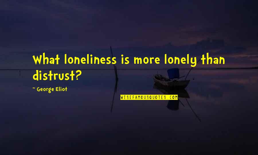She Got Me Like Quotes By George Eliot: What loneliness is more lonely than distrust?