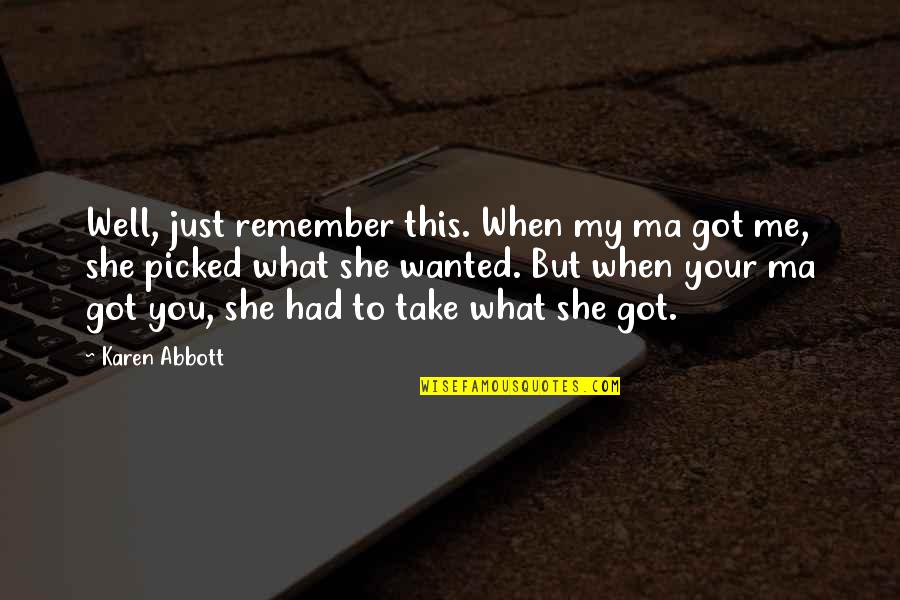 She Got Me Quotes By Karen Abbott: Well, just remember this. When my ma got