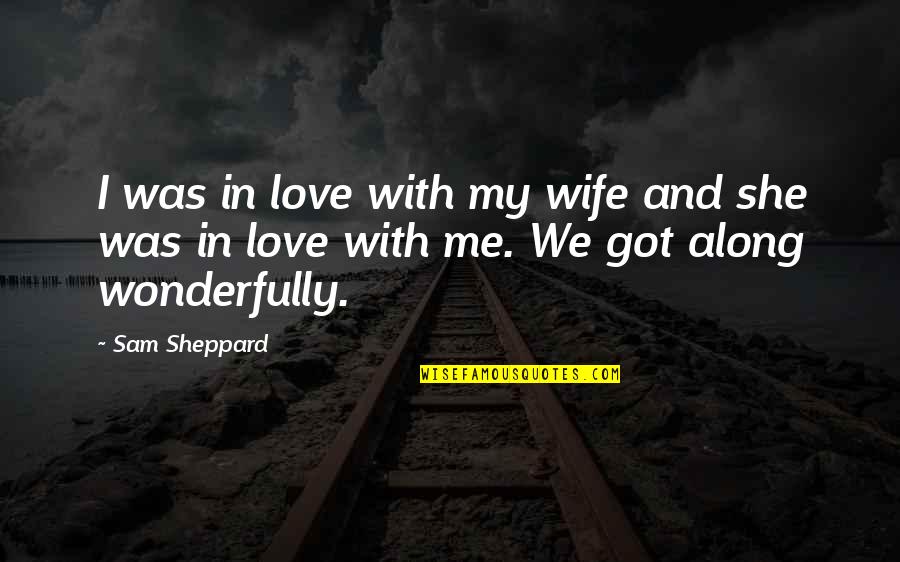 She Got Me Quotes By Sam Sheppard: I was in love with my wife and