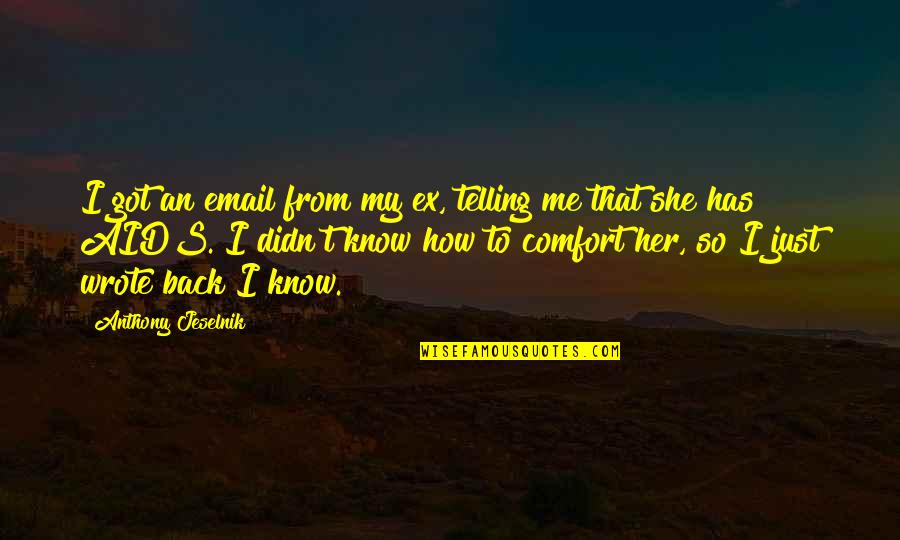 She Got My Back Quotes By Anthony Jeselnik: I got an email from my ex, telling She Got My Back Quotes By Anthony Jeselnik: I got an email from my ex, telling