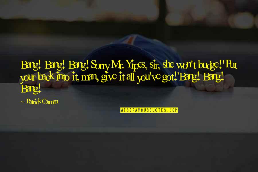 She Got My Back Quotes By Patrick Carman: Bang! Bang! Bang! Sorry Mr. Yipes, sir, she She Got My Back Quotes By Patrick Carman: Bang! Bang! Bang! Sorry Mr. Yipes, sir, she