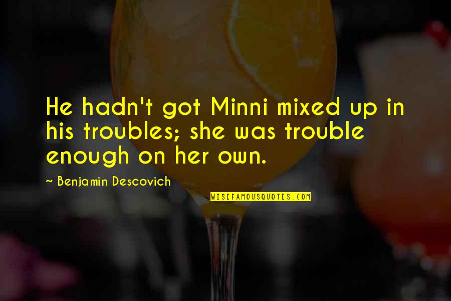 She Got Up Quotes By Benjamin Descovich: He hadn't got Minni mixed up in his She Got Up Quotes By Benjamin Descovich: He hadn't got Minni mixed up in his