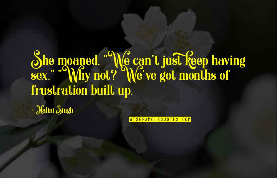 She Got Up Quotes By Nalini Singh: She moaned. "We can't just keep having sex." She Got Up Quotes By Nalini Singh: She moaned. "We can't just keep having sex."