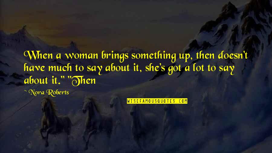 She Got Up Quotes By Nora Roberts: When a woman brings something up, then doesn't She Got Up Quotes By Nora Roberts: When a woman brings something up, then doesn't