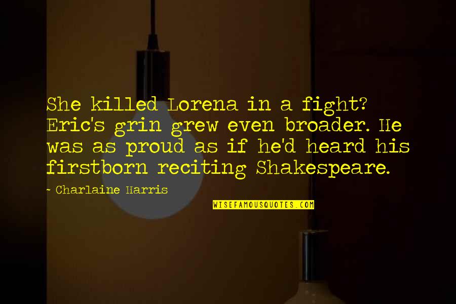 She Grew Quotes By Charlaine Harris: She killed Lorena in a fight? Eric's grin