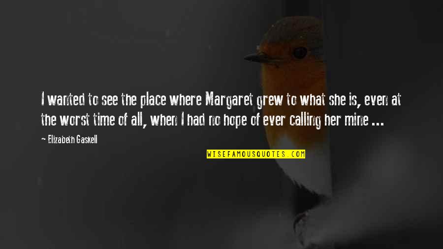 She Grew Quotes By Elizabeth Gaskell: I wanted to see the place where Margaret