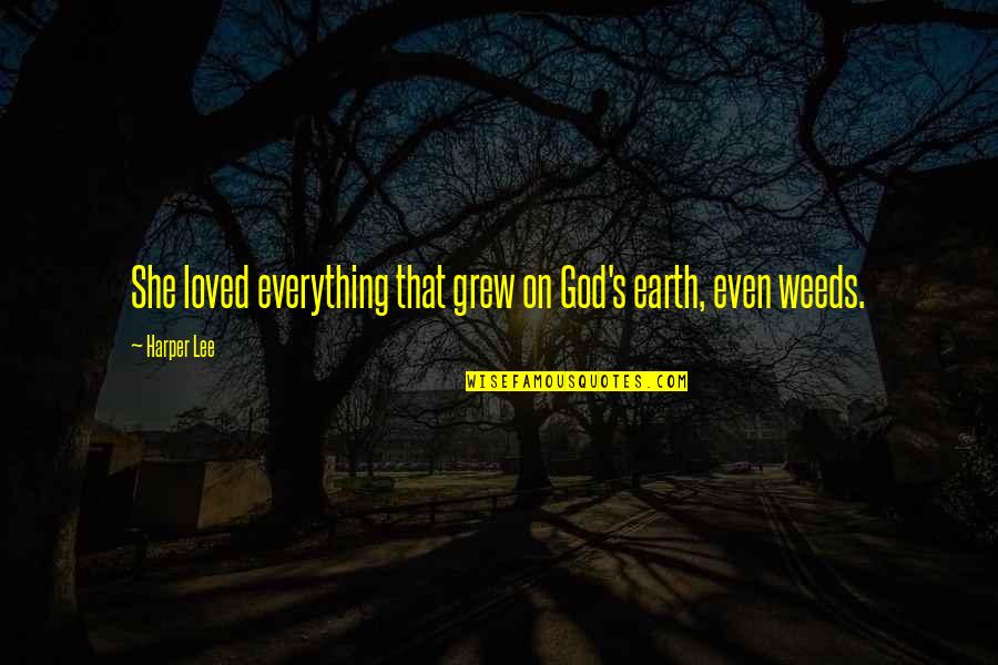 She Grew Quotes By Harper Lee: She loved everything that grew on God's earth,
