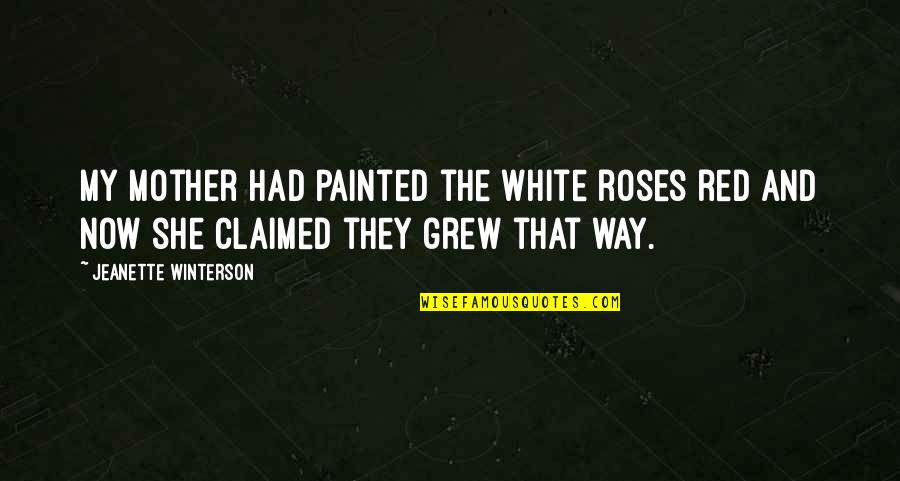 She Grew Quotes By Jeanette Winterson: My mother had painted the white roses red