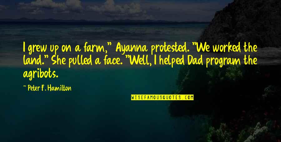 She Grew Quotes By Peter F. Hamilton: I grew up on a farm," Ayanna protested.