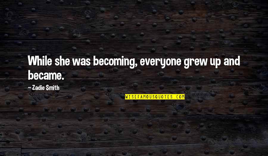 She Grew Quotes By Zadie Smith: While she was becoming, everyone grew up and