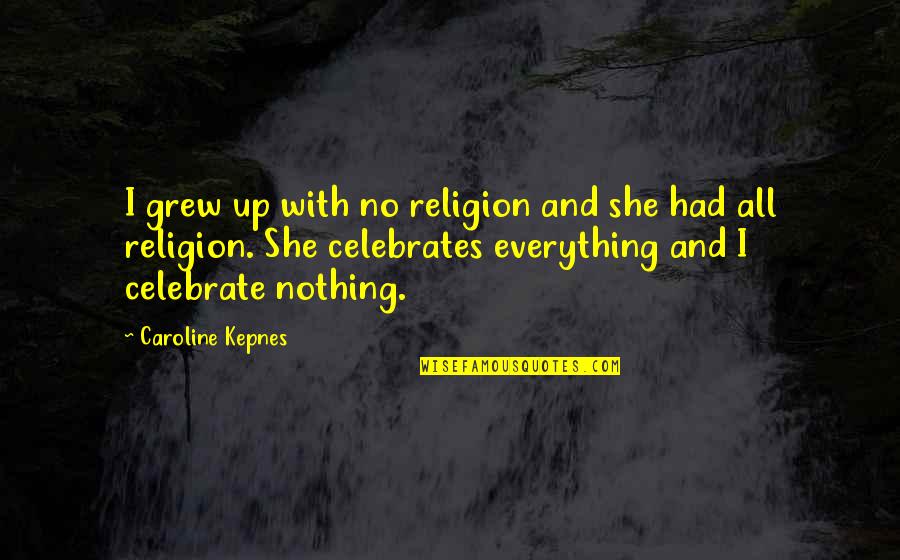 She Grew Up Quotes By Caroline Kepnes: I grew up with no religion and she