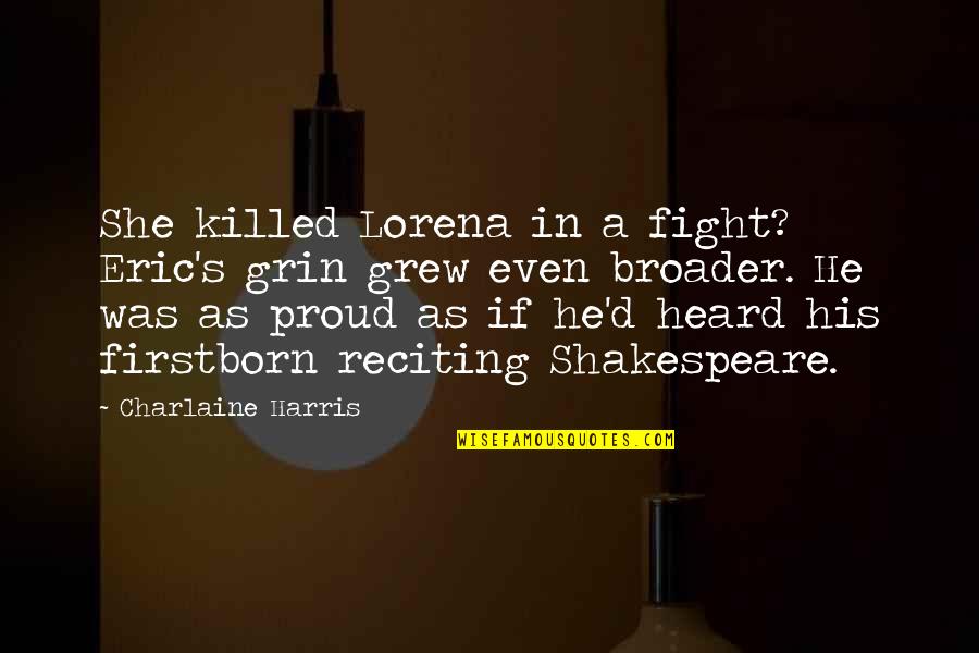 She Grew Up Quotes By Charlaine Harris: She killed Lorena in a fight? Eric's grin