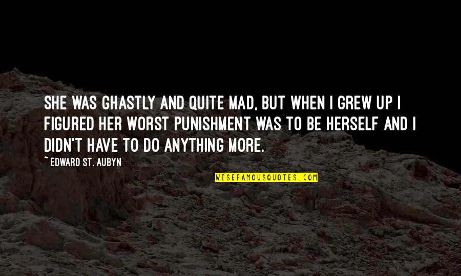 She Grew Up Quotes By Edward St. Aubyn: She was ghastly and quite mad, but when