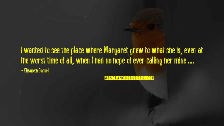 She Grew Up Quotes By Elizabeth Gaskell: I wanted to see the place where Margaret