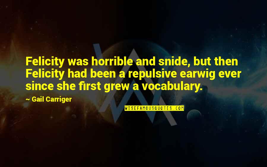 She Grew Up Quotes By Gail Carriger: Felicity was horrible and snide, but then Felicity