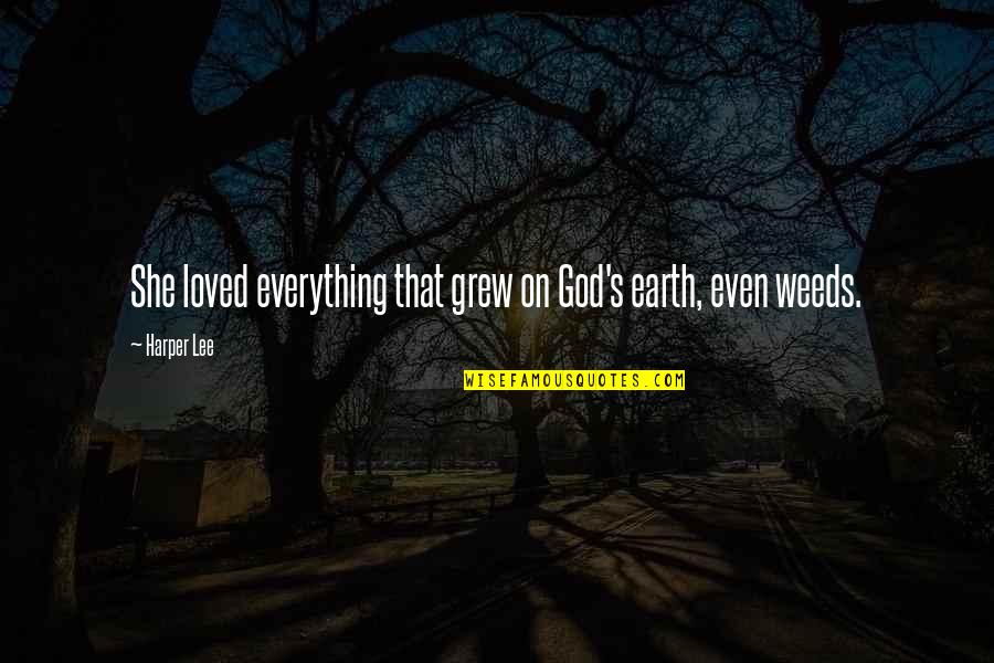 She Grew Up Quotes By Harper Lee: She loved everything that grew on God's earth,