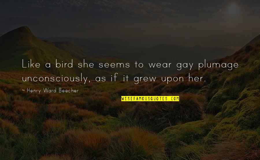 She Grew Up Quotes By Henry Ward Beecher: Like a bird she seems to wear gay
