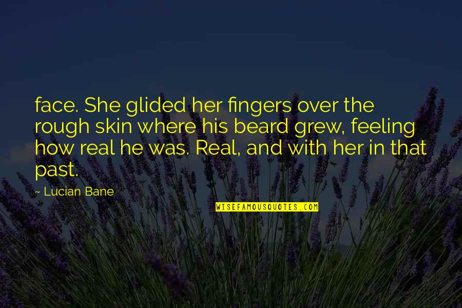 She Grew Up Quotes By Lucian Bane: face. She glided her fingers over the rough