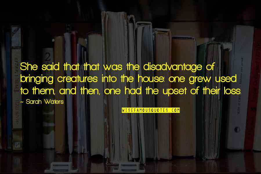 She Grew Up Quotes By Sarah Waters: She said that that was the disadvantage of