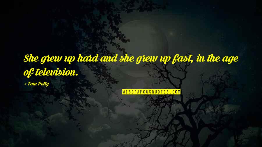 She Grew Up Quotes By Tom Petty: She grew up hard and she grew up