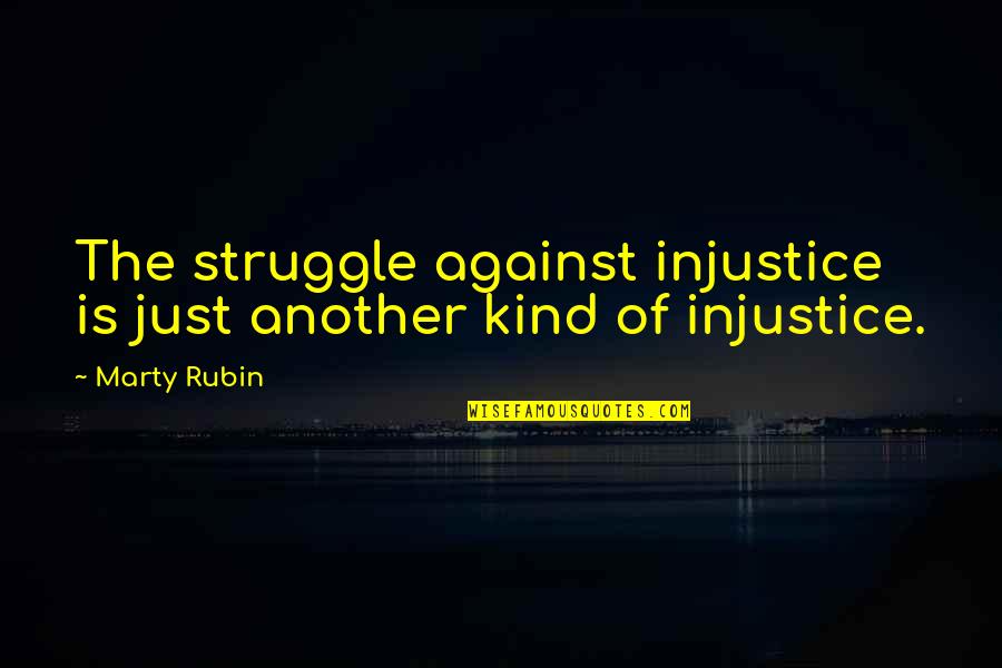 She Grew Up Too Fast Quotes By Marty Rubin: The struggle against injustice is just another kind
