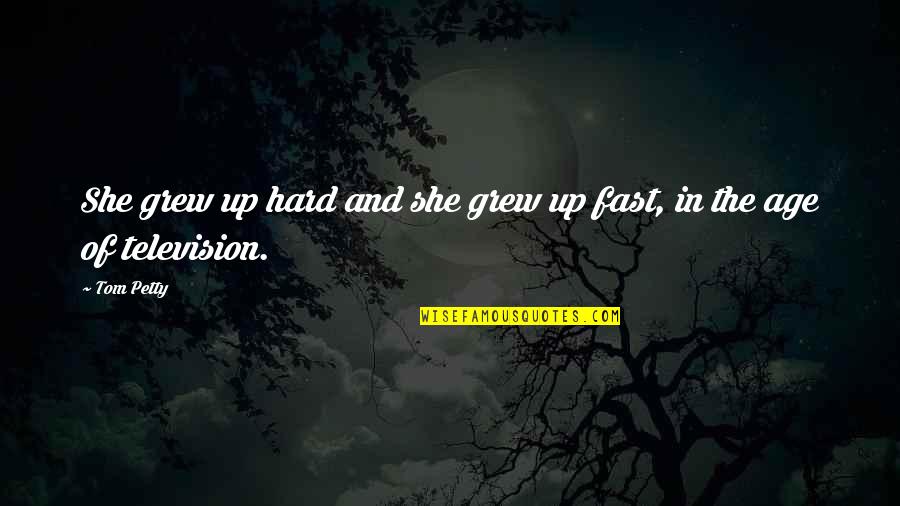 She Grew Up Too Fast Quotes By Tom Petty: She grew up hard and she grew up
