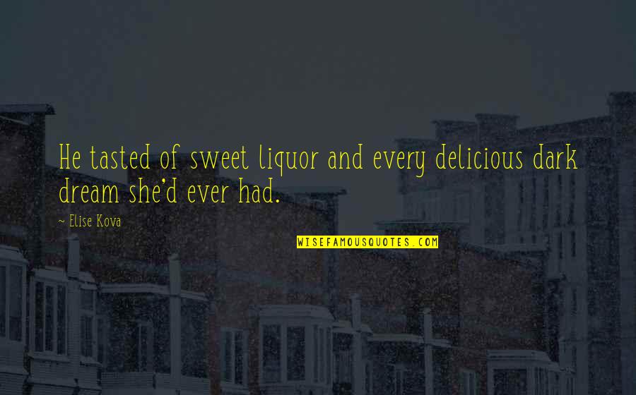 She Had A Dream Quotes By Elise Kova: He tasted of sweet liquor and every delicious