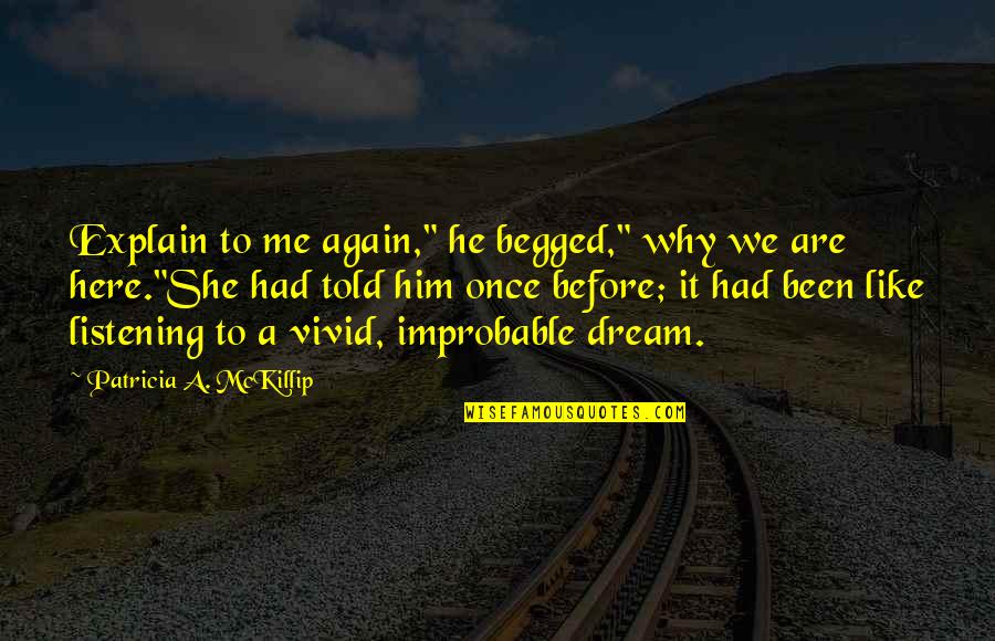She Had A Dream Quotes By Patricia A. McKillip: Explain to me again," he begged," why we
