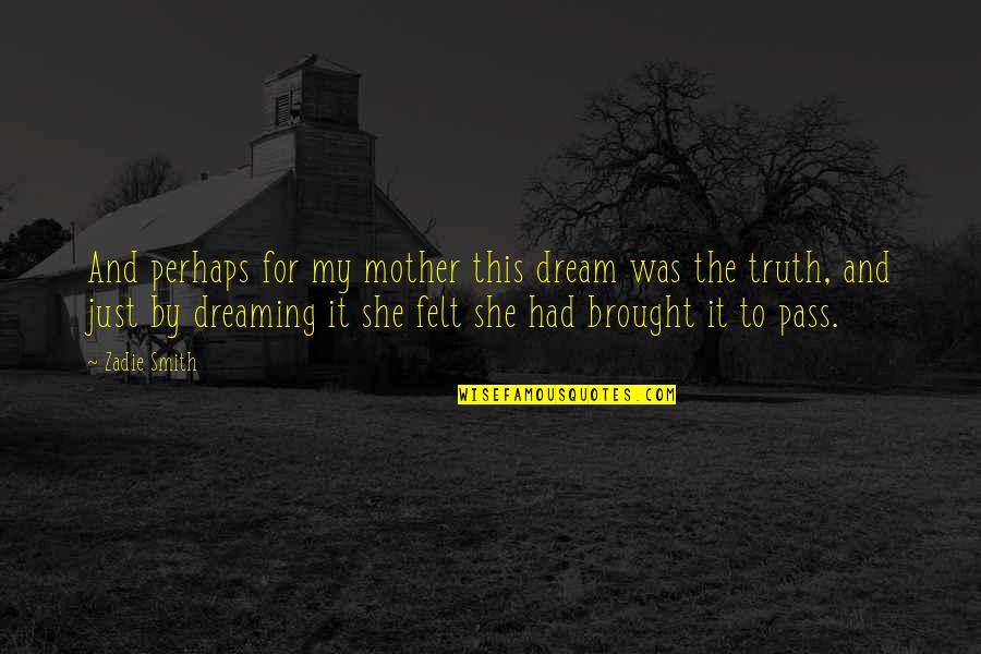 She Had A Dream Quotes By Zadie Smith: And perhaps for my mother this dream was