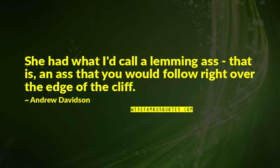 She Had You Quotes By Andrew Davidson: She had what I'd call a lemming ass She Had You Quotes By Andrew Davidson: She had what I'd call a lemming ass