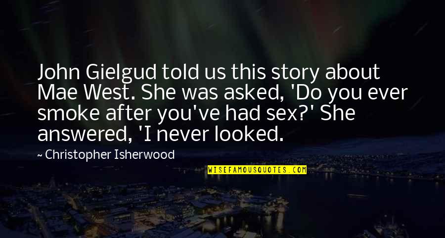 She Had You Quotes By Christopher Isherwood: John Gielgud told us this story about Mae
