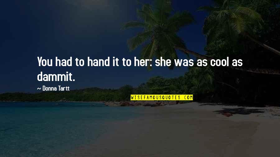 She Had You Quotes By Donna Tartt: You had to hand it to her: she She Had You Quotes By Donna Tartt: You had to hand it to her: she