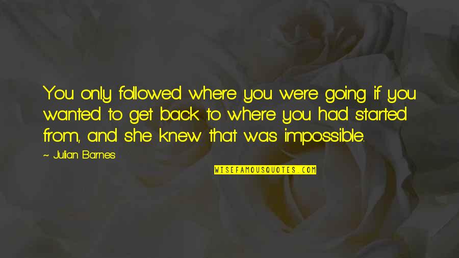 She Had You Quotes By Julian Barnes: You only followed where you were going if