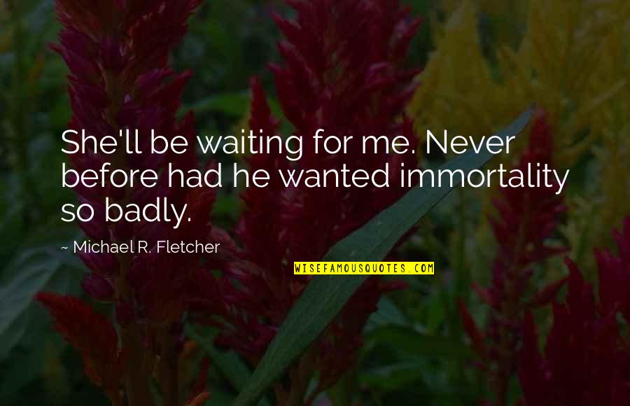 She Had You Quotes By Michael R. Fletcher: She'll be waiting for me. Never before had