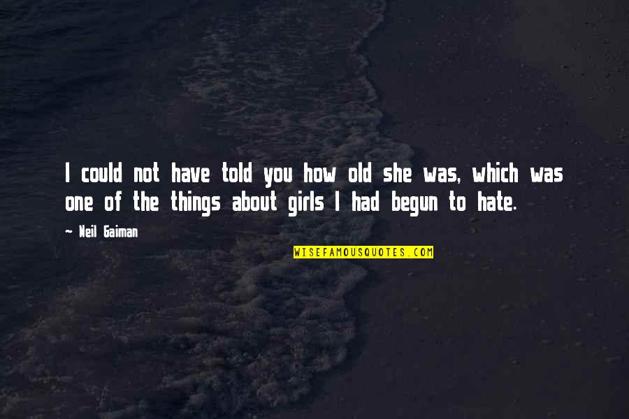 She Had You Quotes By Neil Gaiman: I could not have told you how old