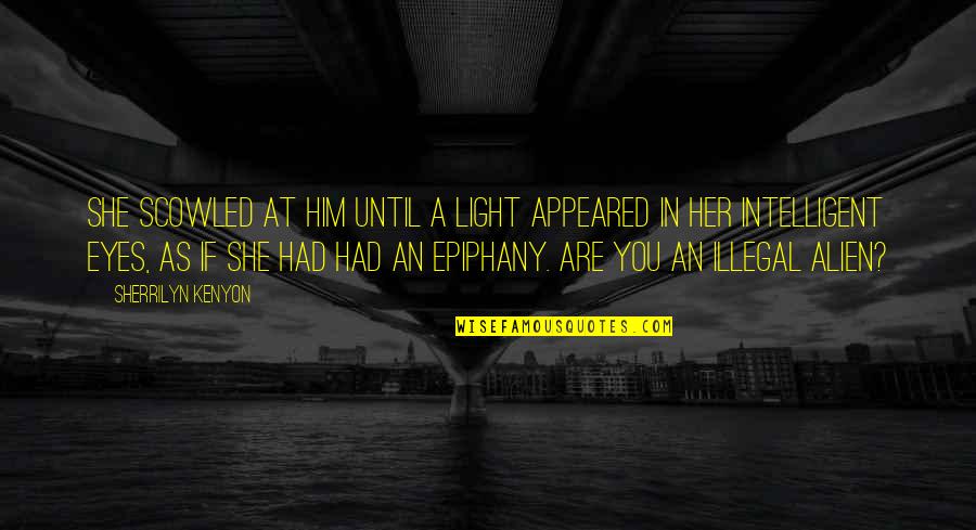 She Had You Quotes By Sherrilyn Kenyon: She scowled at him until a light appeared She Had You Quotes By Sherrilyn Kenyon: She scowled at him until a light appeared