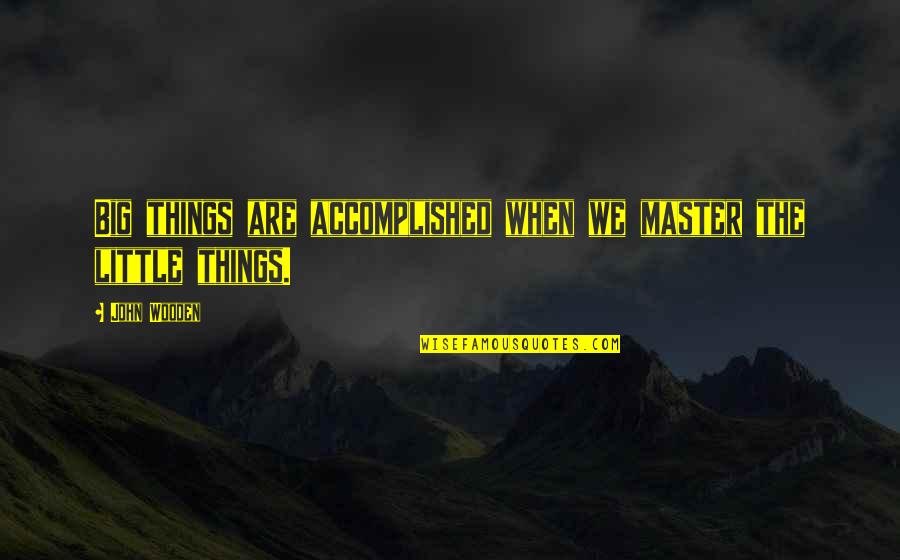 She Haggard Quotes By John Wooden: Big things are accomplished when we master the