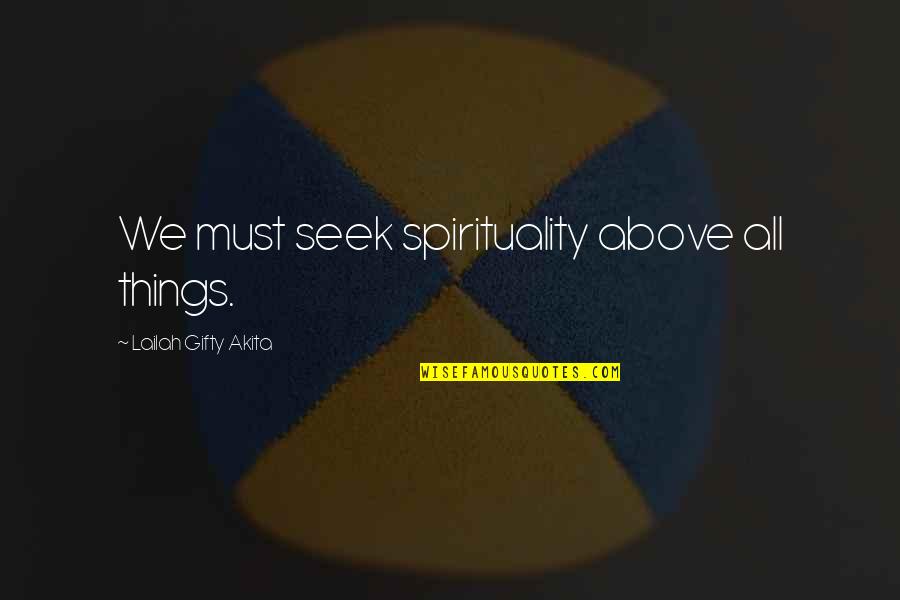 She Haggard Quotes By Lailah Gifty Akita: We must seek spirituality above all things.